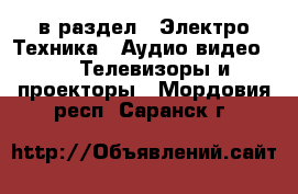  в раздел : Электро-Техника » Аудио-видео »  » Телевизоры и проекторы . Мордовия респ.,Саранск г.